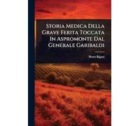 Storia Medica Della Grave Ferita Toccata In Aspromonte Dal Generale Garibaldi