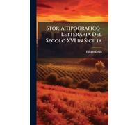 Storia Tipografico-Letteraria Del Secolo XVI in Sicilia