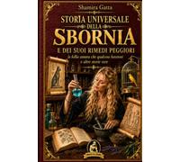 STORIA UNIVERSALE DELLA SBORNIA E DEI SUOI RIMEDI PEGGIORI: la follia umana che qualcosa funzioni e altre storie vere