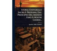 Storia Universale Sacra E Profana, Dal Principio Del Mondo Fino À Nostri Giorni...