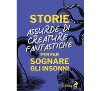 Storie assurde di creature fantastiche per far sognare (Odoya library)