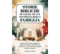 Storie bibliche di Natale di una settimana per la famiglia: 7 giorni di racconti, preghiere e riflessioni basati sulla Bibbia per preparare il cuore della tua famiglia a questa stagione