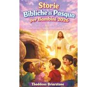 Storie bibliche di Pasqua per bambini 2026: Alla scoperta del miracolo di Gesù e del suo amore attraverso semplici rivisitazioni delle Scritture