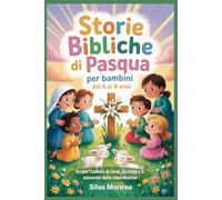 Storie bibliche di Pasqua per bambini dai 6 ai 9 anni: Scopri l'amore di Gesù, la croce e il miracolo della risurrezione
