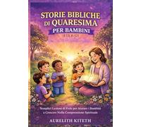 STORIE BIBLICHE DI QUARESIMA PER BAMBINI (ETÀ 8-12): Semplici Lezioni di Fede per Aiutare i Bambini a Crescere Nella Comprensione Spirituale