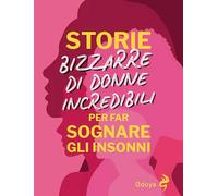 Storie bizzarre di donne incredibili per far sognare gli insonni (Odoya library)