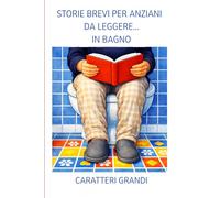 STORIE BREVI PER ANZIANI DA LEGGERE...IN BAGNO: Storie di vita quotidiana e di ricordi, a CARATTERI GRANDI, FACILI DA LEGGERE. Perfette per i tuoi ... pausa. Il regalo ideale per nonni e anziani
