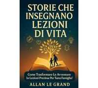 STORIE CHE INSEGNANO LEZIONI DI VITA: Come trasformare le avventure in lezioni preziose per tutta la famiglia!: 1 (fiabe)