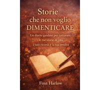 Storie che non voglio dimenticare: Un diario guidato per catturare le tue storie di vita, i tuoi ricordi e la tua eredità
