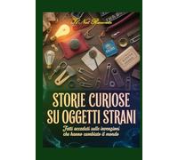 Storie curiose su oggetti strani: Fatti accaduti sulle invenzioni che hanno cambiato il mondo
