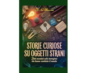 Storie curiose su oggetti strani: Fatti accaduti sulle invenzioni che hanno cambiato il mondo