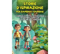Storie d’ispirazione per Bambine e Bambini: 14 Racconti illustrati a colori | Giochi ed attività pensati per aiutare i più piccoli a valorizzare le proprie qualità e rafforzare l’autostima.