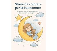 Storie da colorare per la buonanotte: 12 racconti dolci per accompagnare il sonno e colorare i sogni