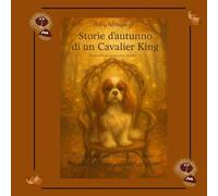 Storie d'autunno di un Cavalier King: Favole poetiche tra boschi, amicizia e code che scodinzolano, edizione bilingue italiano/tedesco.