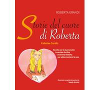 STORIE DEL CUORE DI ROBERTA - Fabulae Cordis: Novelle brevi inventate da Alice e mamma Roberta la sera per addormentarsi