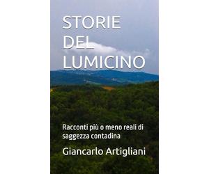 STORIE DEL LUMICINO: Racconti più o meno reali di saggezza contadina