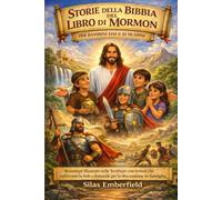 STORIE DELLA BIBBIA DEL LIBRO DI MORMON PER BAMBINI DAI 6 AI 10 ANNI: Avventure illustrate sulle Scritture con lezioni che rafforzano la fede e domande per la discussione in famiglia