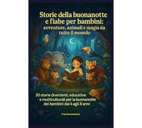 Storie della Buonanotte e Fiabe per Bambini: Avventure, Animali e Magia da Tutto il Mondo: 30 Storie Divertenti, Educative e Multiculturali per la Buonanotte dei Bambini dai 4 agli 8 anni