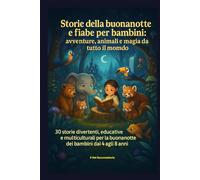 Storie della Buonanotte e Fiabe per Bambini: Avventure, Animali e Magia da Tutto il Mondo: 30 Storie Divertenti, Educative e Multiculturali per la Buonanotte dei Bambini dai 4 agli 8 anni