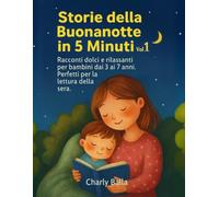 Storie della Buonanotte in 5 Minuti - Vol. 1: Racconti brevi e dolci per bambini dai 3 ai 7 anni. Perfetti per la lettura della sera