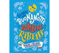 Storie della buonanotte per bambine ribelli. 100 donne italiane straordinarie (Varia)