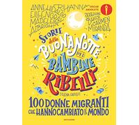 Storie della buonanotte per bambine ribelli. 100 donne migranti che hanno cambiato il mondo (Oscar absolute)