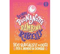 Storie della buonanotte per bambine ribelli. 100 ragazze di oggi per il mondo di domani (Oscar absolute)
