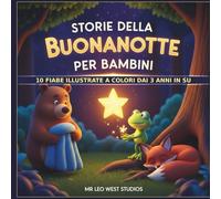 Storie della buonanotte per bambini: 10 piccole storie illustrate a colori per bambini dai 3 anni in su