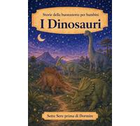 Storie della buonanotte per bambini: I Dinosauri: 10 (Sette Sere prima di Dormire)