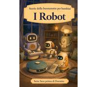 Storie della buonanotte per bambini: I Robot: 12 (Sette Sere prima di Dormire)