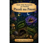 Storie della Buonanotte per Bambini: Insetti - Piccoli ma Potenti (Sette Sere prima di Dormire)