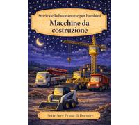 Storie della buonanotte per bambini: Macchine da costruzione (Sette Sere prima di Dormire)