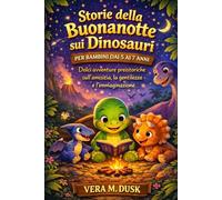 STORIE DELLA BUONANOTTE SUI DINOSAURI PER BAMBINI DAI 5 AI 7 ANNI: Dolci avventure preistoriche sull'amicizia, la gentilezza e l'immaginazione