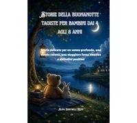 Storie della buonanotte taoiste per bambini dai 4 agli 8 anni: Storie delicate per un sonno profondo, una mente serena, una maggiore forza emotiva e abitudini positive