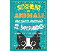 Storie di animali che hanno cambiato il mondo. 50 storie vere di animali eccezionali (Libri illustrati)