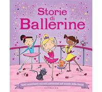 Storie di ballerine. Tanti scintillanti racconti ambientati nel mondo della danza. Ediz. illustrata (Le grandi raccolte)