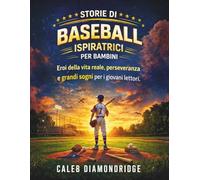 STORIE DI BASEBALL ISPIRATRICI PER BAMBINI: Eroi della vita reale, perseveranza e grandi sogni per i giovani lettori.