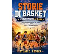 STORIE DI BASKET PER BAMBINI DAI 6 AI 12 ANNI.: Storie sportive stimolanti per giovani lettori che parlano di fiducia in se stessi, lavoro di squadra, coraggio e perseveranza.