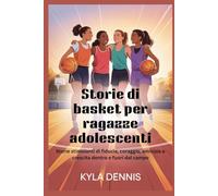 Storie di basket per ragazze adolescenti: Storie stimolanti di fiducia, coraggio, amicizia e crescita dentro e fuori dal campo