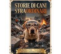 Storie di Cani Straordinari: 30 Racconti Veri di Fedeltà, Coraggio e Amore Incondizionato. Da Hachikō a Frida, un Viaggio Emozionante tra gli Eroi a Quattro Zampe più Famosi della Storia.