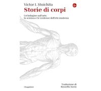 Storie di corpi. Un'indagine sull'arte, la scienza e le credenze dell'età moderna (La cultura)