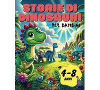 STORIE DI DINOSAURI: Avventure Di DInosauri con Morali e Immagini Stupende per Bambini dai 4 agli 8 Anni