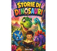 Storie di Dinosauri: Favole Illustrate a Colori per Bambini 3-7 Anni. Dolci Racconti con Preziosi Insegnamenti. Fiabe Educative ideali anche per la Buonanotte