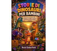 STORIE DI DINOSAURI PER BAMBINI: Divertenti avventure che insegnano coraggio, amicizia e gentilezza prima di andare a dormire.