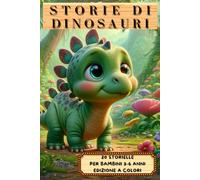 STORIE DI DINOSAURI: Racconti giurassici di una realtà a colori per bambini dai 3 ai 6 anni