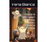 Storie di Halloween dall'Italia: Misteri, Mostri e Magia: Eventi Straordinari, Evoluzione, Conquista delle Paure e Sostegno Reciproco dei Protagonisti alla Vigilia di Halloween