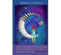 STORIE DI MONDI VICINI E LONTANI: Racconti per ragazzi, di crescita, amicizia e coraggio.