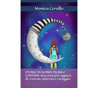 STORIE DI MONDI VICINI E LONTANI: Racconti per ragazzi, di crescita, amicizia e coraggio.