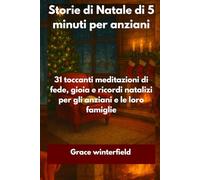 Storie di Natale di 5 minuti per anziani: 31 toccanti meditazioni di fede, gioia e ricordi natalizi per gli anziani e le loro famiglie
