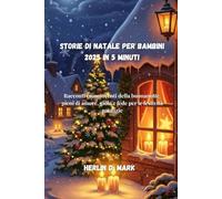 Storie di Natale per bambini 2025 in 5 minuti: Racconti commoventi della buonanotte, pieni di amore, gioia e fede per le festività natalizie